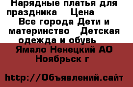 Нарядные платья для праздника. › Цена ­ 500 - Все города Дети и материнство » Детская одежда и обувь   . Ямало-Ненецкий АО,Ноябрьск г.